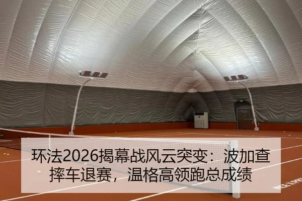 环法2026揭幕战风云突变：波加查摔车退赛，温格高领跑总成绩 - leyu